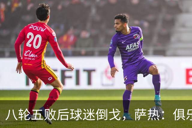 八轮五败后球迷倒戈，萨热：俱乐部内部没有杂音