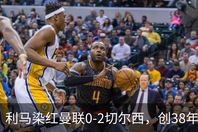 利马染红曼联0-2切尔西，创38年最差恐入降级区！不换卡里克难转运