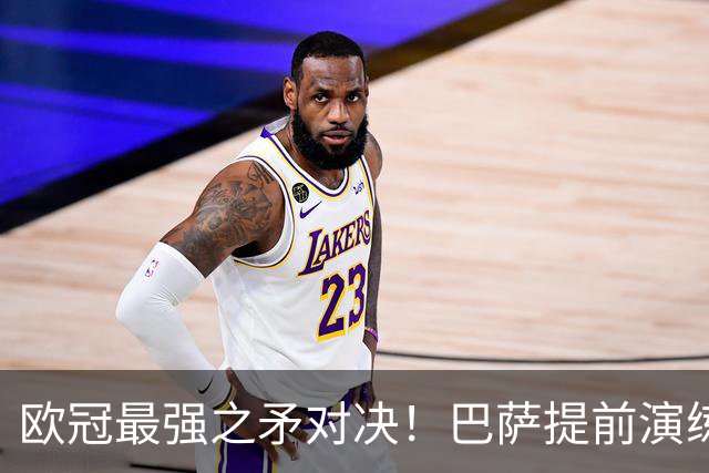 欧冠最强之矛对决！巴萨提前演练对敌良策，却意外暴露最大短板