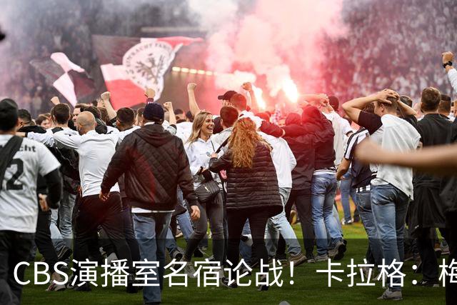 CBS演播室名宿论战！卡拉格：梅西才是足坛历史最伟大球员